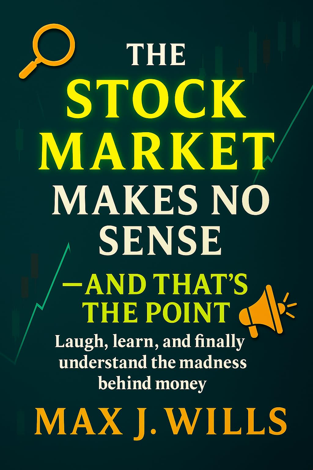 The Stock Market Makes No Sense — And That’s the Point: Laugh, learn, and finally understand the madness behind money