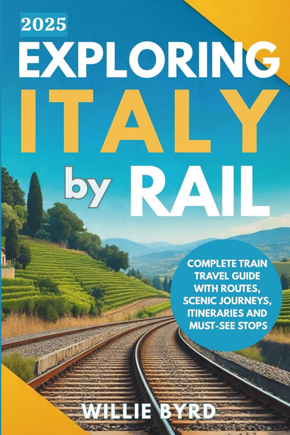 EXPLORING ITALY BY RAIL 2025: Complete Train Travel Guide with Routes, Scenic Journeys, Itineraries and Must-See Stops