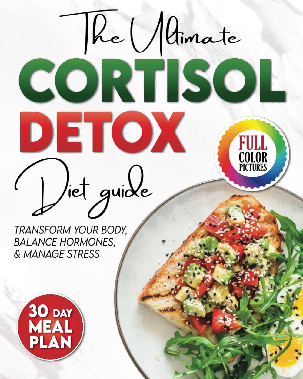 The Cortisol Detox Diet Plan: The Ultimate Diet Guide to Manage Stress, Balance Hormones, and Transform Your Body. 30 Day Meal Plan Included.