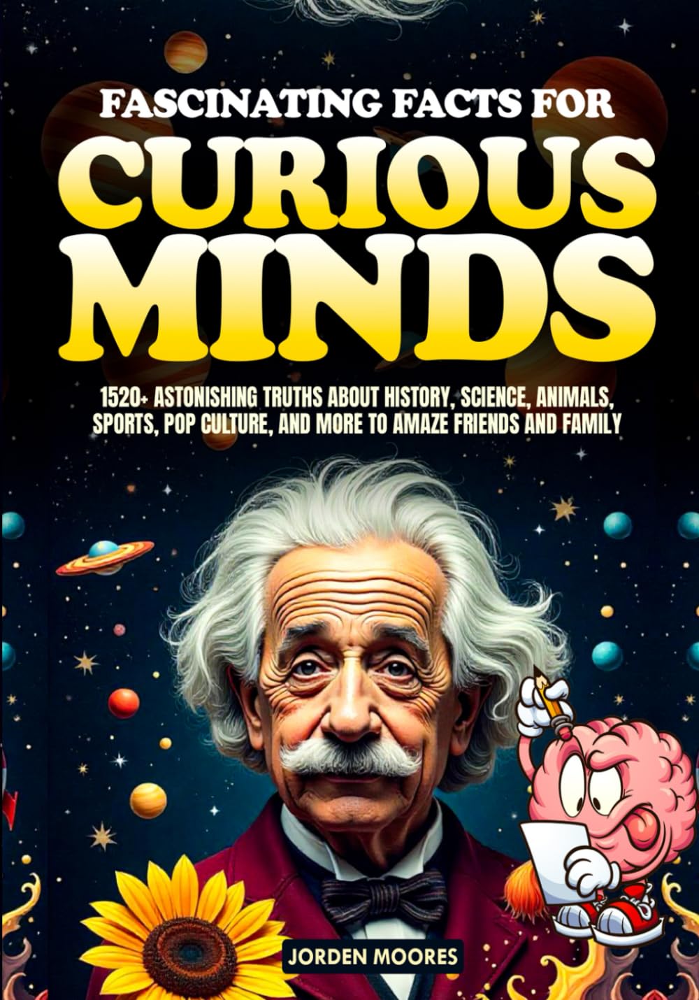 Fascinating Facts For Curious Minds: 1520+ Astonishing Truths About History, Science, Animals, Sports, Pop Culture, and More to Amaze Friends and Family