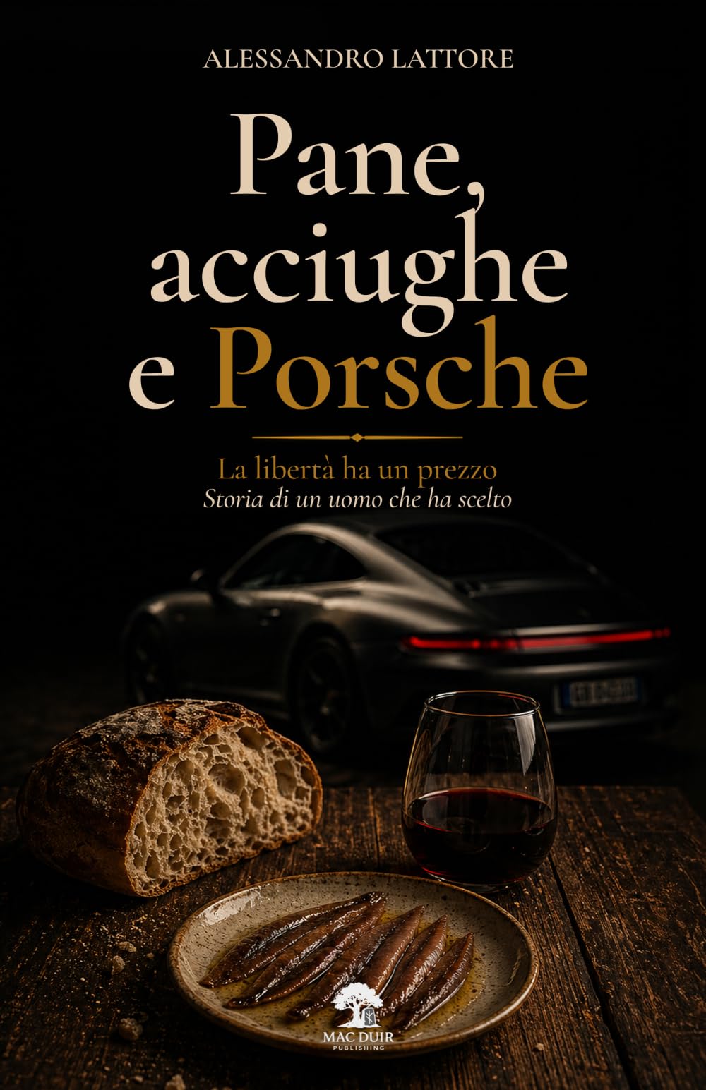 Pane, acciughe e Porsche: La libertà ha un prezzo. Storia di un uomo che ha scelto