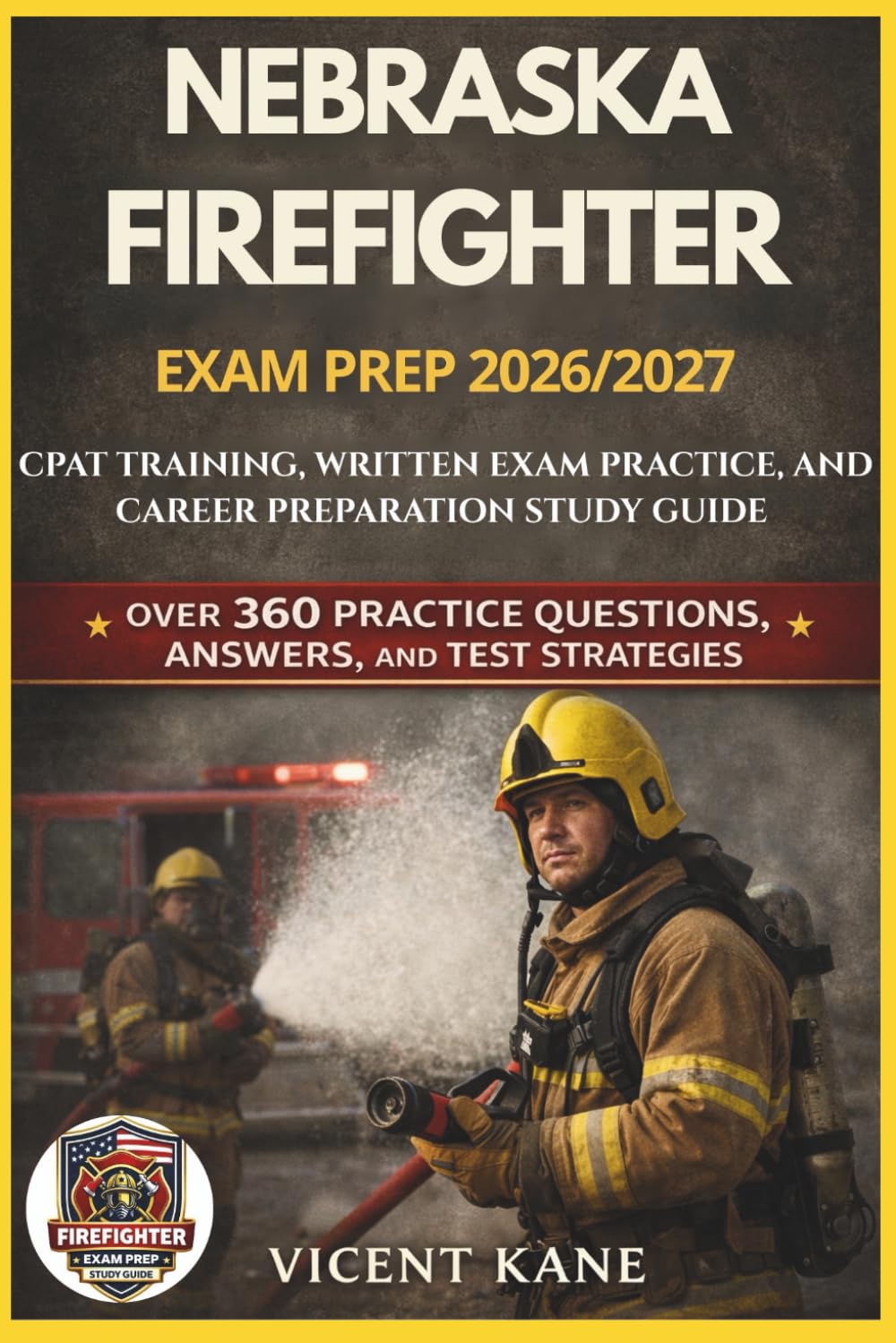 NEBRASKA FIREFIGHTER EXAM PREP 2026/2027: CPAT Training, Written Exam Practice, and Career Preparation STUDY Guide