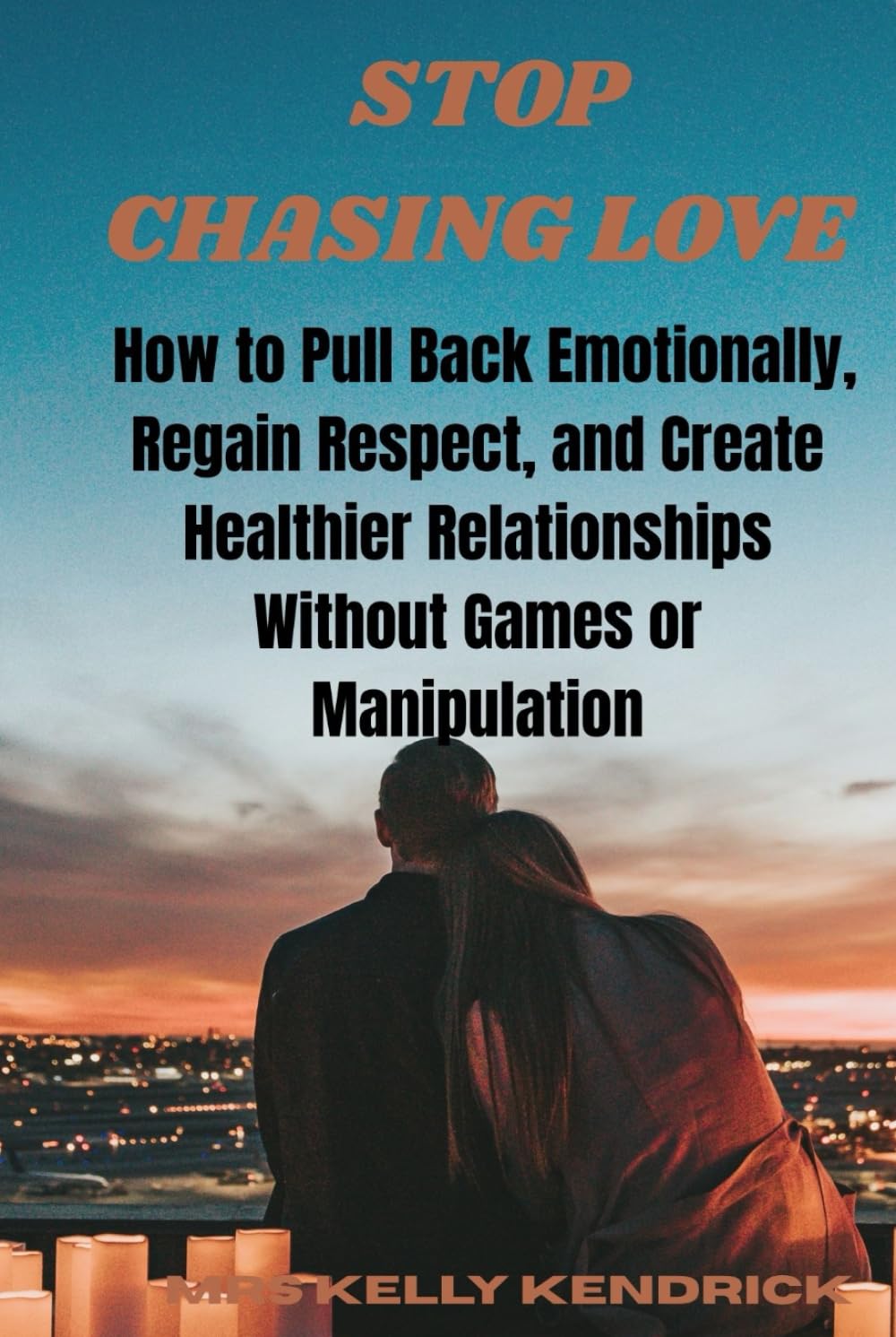 STOP CHASING LOVE: How To Pull Back Emotionally, Regain Respect, and Create Healthier RelationshipsWithout Games or Manipulation