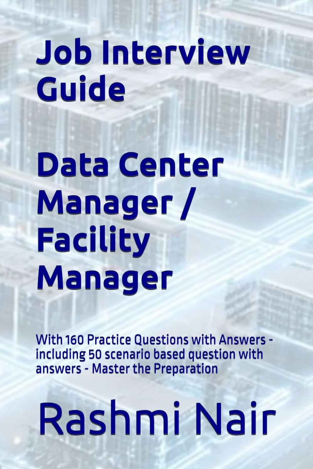 Job Interview Guide: Data Center Manager / Facility Manager: With 160 Practice Questions with Answers - including 50 scenario based question with ... the Preparation (Data Centers - Careers)