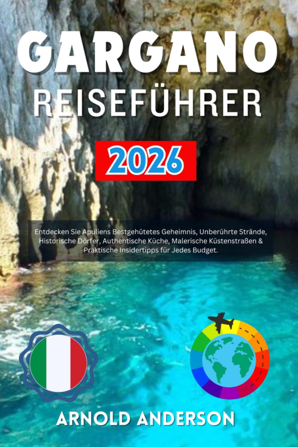 Gargano Reiseführer 2026: Entdecken Sie Apuliens Bestgehütetes Geheimnis, Unberührte Strände, Historische Dörfer, Authentische Küche, Malerische ... & Praktische Insidertipps für Jedes Budget.
