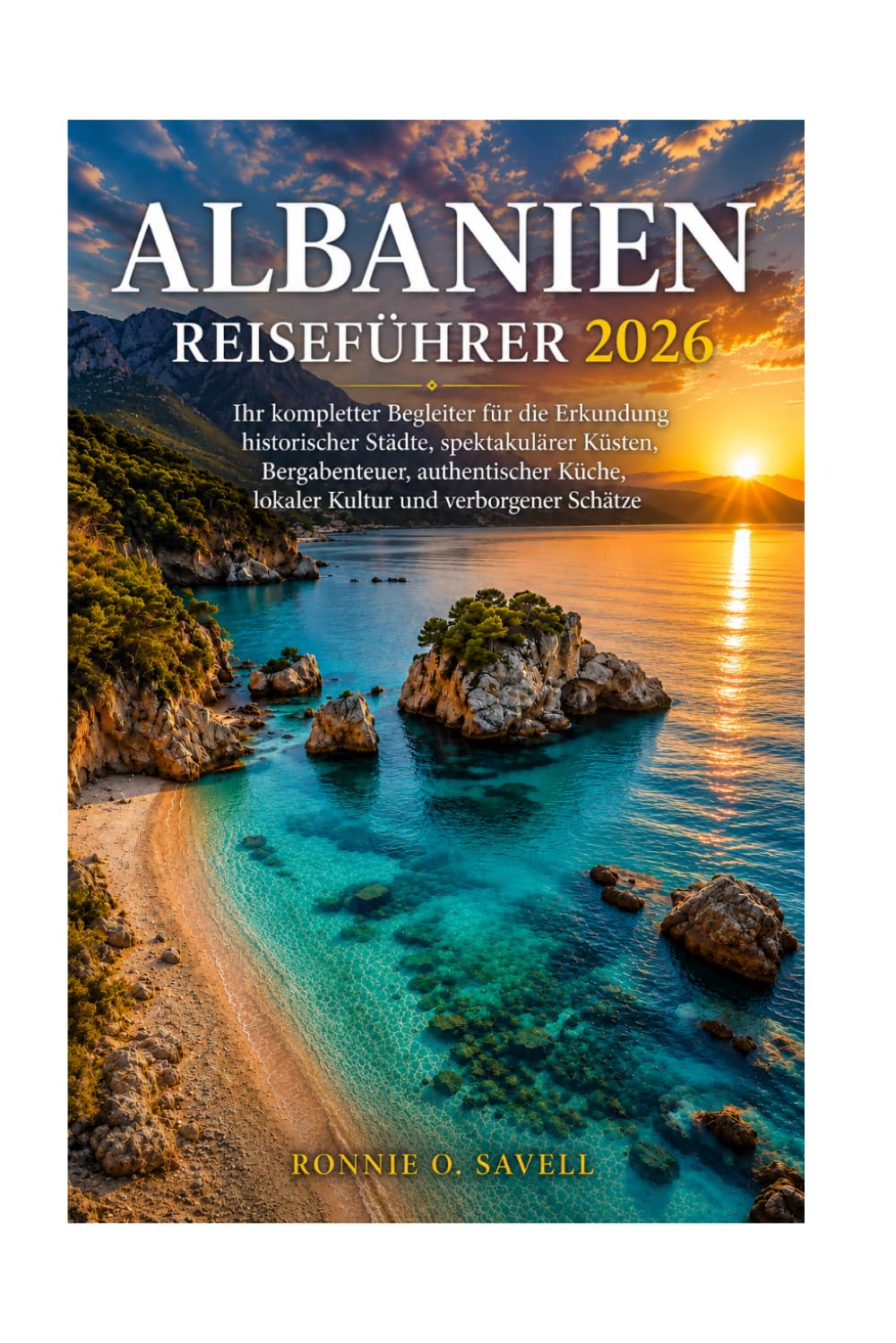ALBANIEN REISEFÜHRER 2026: Ihr kompletter Begleiter für die Erkundung historischer Städte, spektakulärer Küsten, Bergabenteuer, authentischer Küche, lokaler Kultur und verborgener Schätze