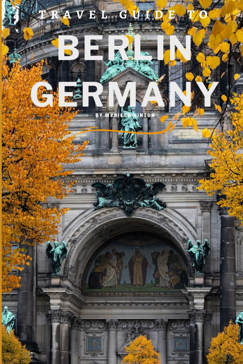 Travel Guide To Berlin, Germany: Beyond the Wall: Exploring its Rich History and Culture! (Europe Travel Guides)