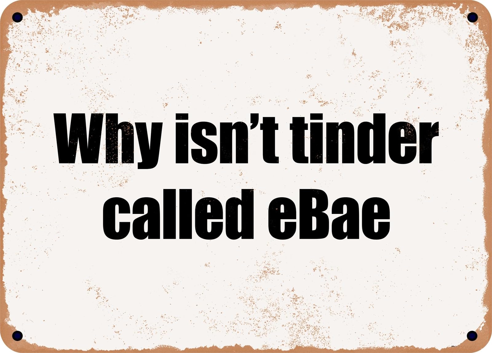 Miaomansenstore Metal Sign - Why Isn't Tinder Called Ebae Home Decor