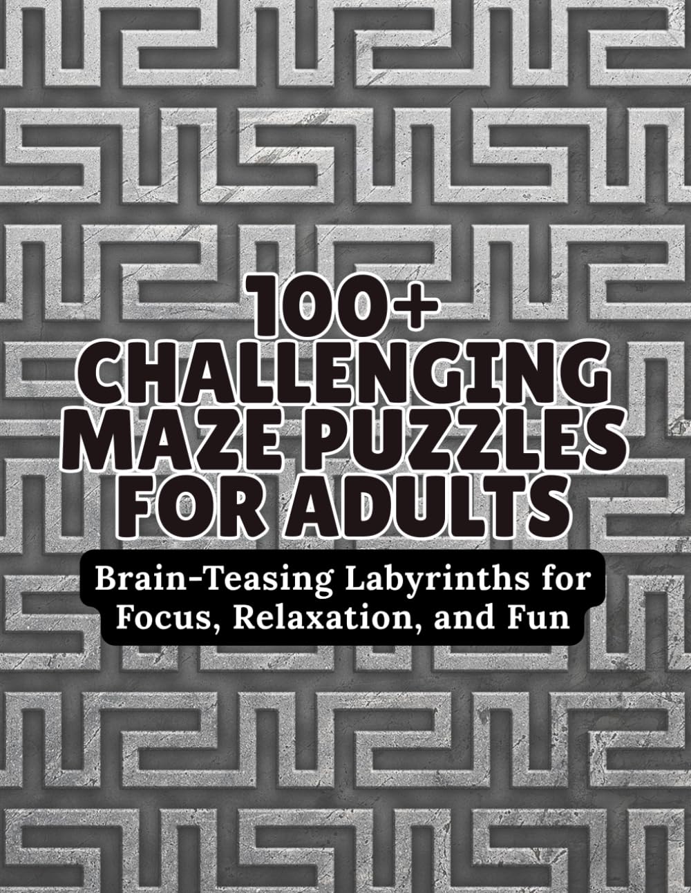 100+ Challenging Maze Puzzles for Adults: Brain-Teasing Labyrinths for Focus, Relaxation, and Fun
