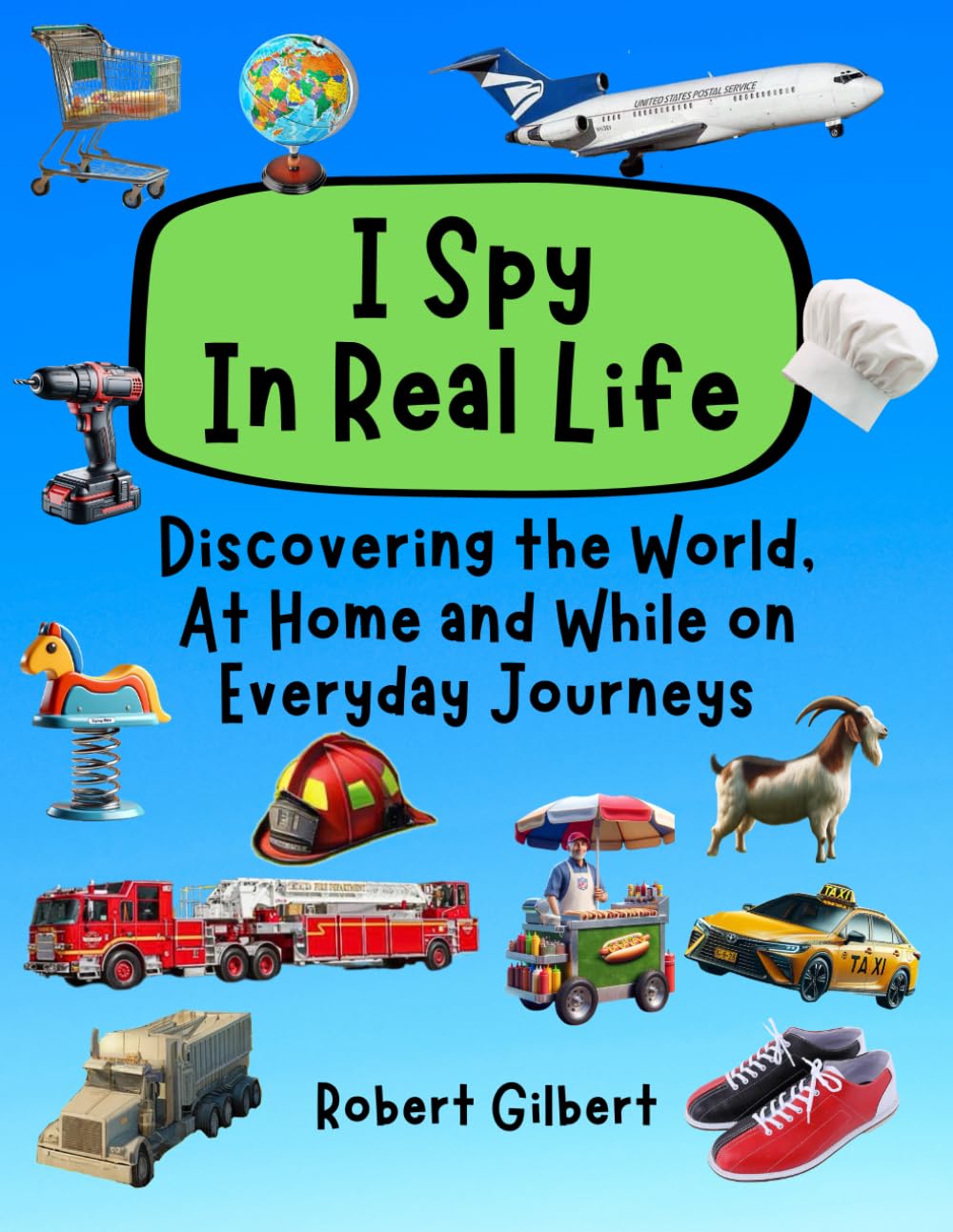 I Spy In Real Life: Discovering the World, At Home and While on Everyday Journeys (Activities for Creative Little Explorers)