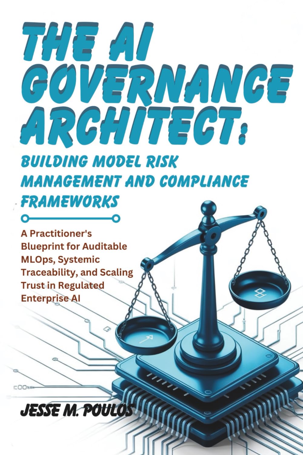 THE AI GOVERNANCE ARCHITECT: BUILDING MODEL RISK MANAGEMENT AND COMPLIANCE FRAMEWORKS: A Practitioner's Blueprint for Auditable MLOps, Systemic Traceability, and Scaling Trust in Regulated Enterprise
