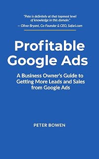 Profitable Google Ads: A Business Owner's Guide to Getting More Leads and Sales from Google Ads