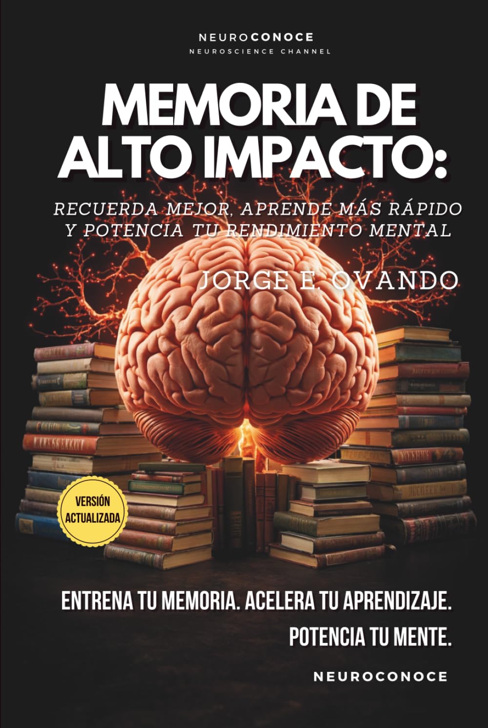 MEMORIA DE ALTO IMPACTO: RECUERDA MEJOR, APRENDE MÁS RÁPIDO Y POTENCIA TU RENDIMIENTO MENTAL (Neuroconoce: Neurociencia para Vivir Mejor)