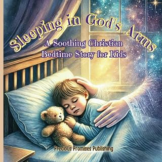 Sleeping in God's Arms: A Soothing Christian Bedtime Story for Kids: A Peaceful Rhyme to Calm Little Hearts, Ease Sleep Time Worries, and Remind Children of God’s Love