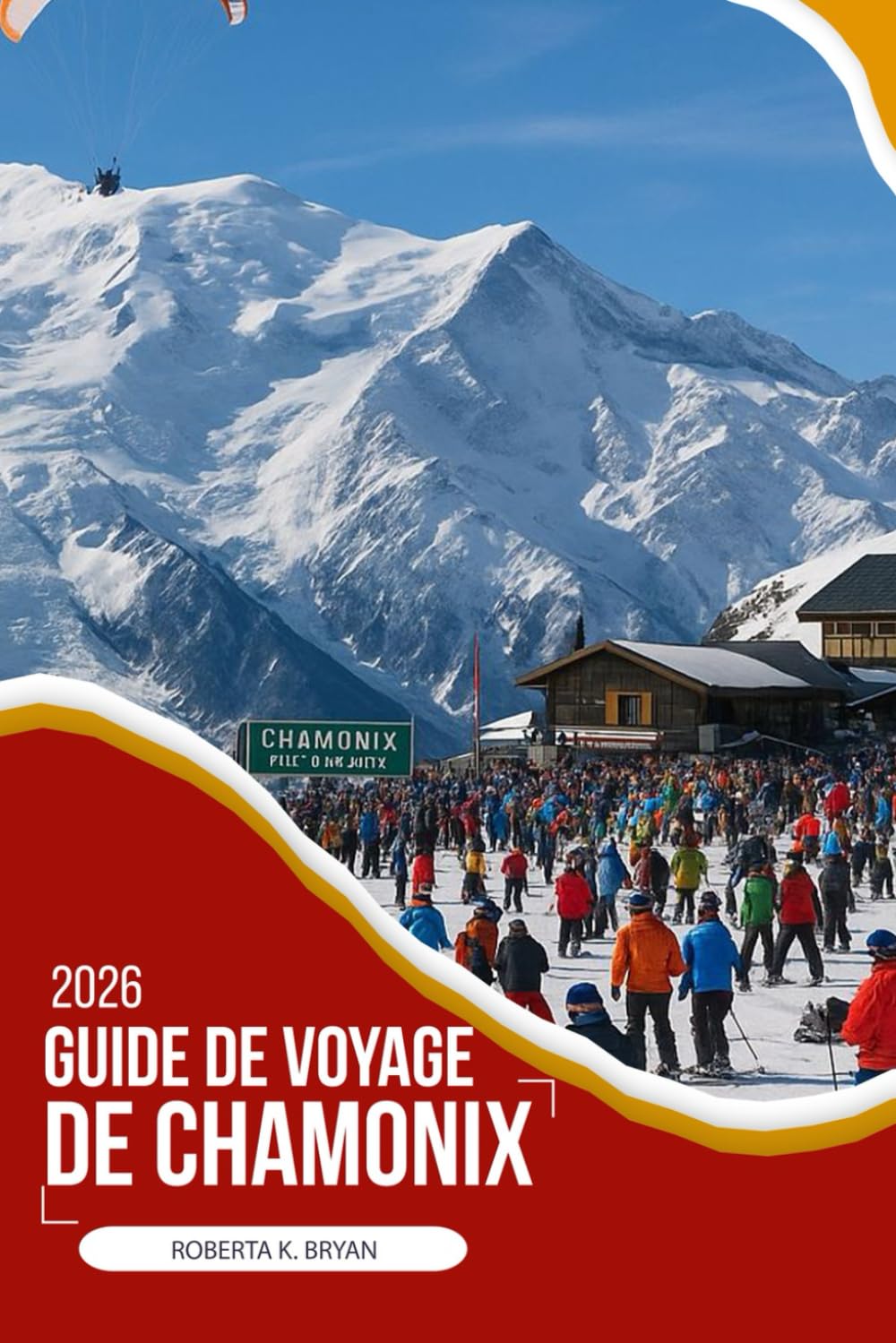 GUIDE DE VOYAGE DE CHAMONIX 2026: Un guide de voyage approfondi et d'initié de la légendaire vallée du Mont Blanc, avec culture locale, gastronomie, ... pour des voyages alpins significatifs