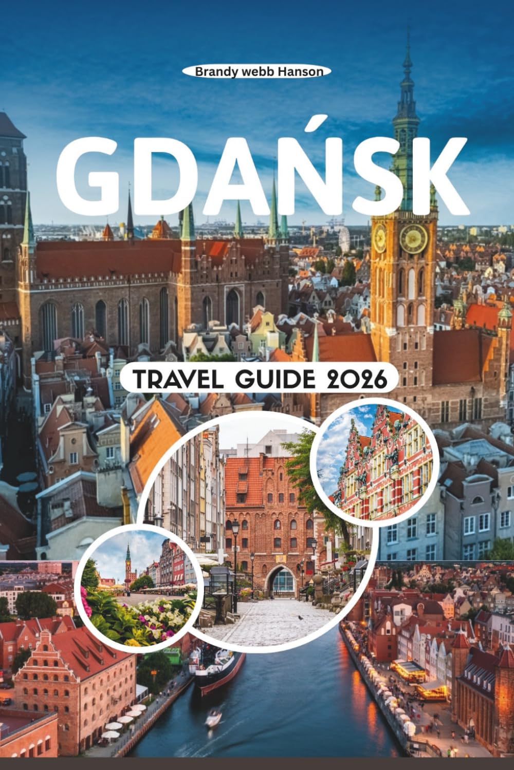 GDAŃSK TRAVEL GUIDE 2026: Explore Poland’s Baltic Gem with Medieval Old Towns, Amber Heritage, Shipyard History, Coastal Escapes, Local Cuisine, Festivals, and Wellness