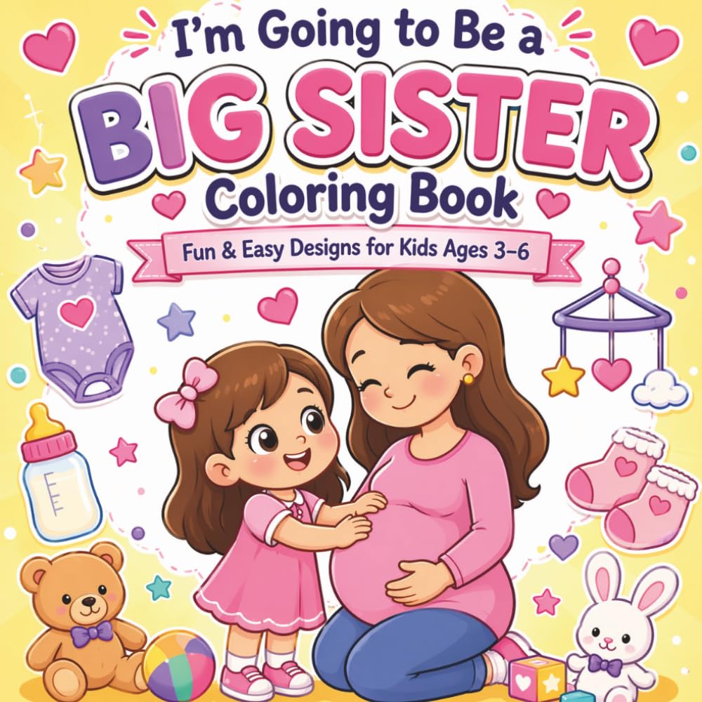 I'm Going to Be a Big Sister Coloring Book: Fun & Easy Designs for Kids Ages 3–6 | Cute Activities to Celebrate Becoming a Big Sister.