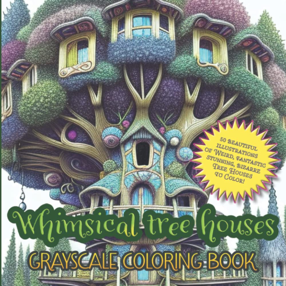 Whimsical Tree Houses - Grayscale Coloring Book: 50 Beautiful Illustrations of Weird, Fantastic, Stunning, Bizarre Tree Houses to Color!