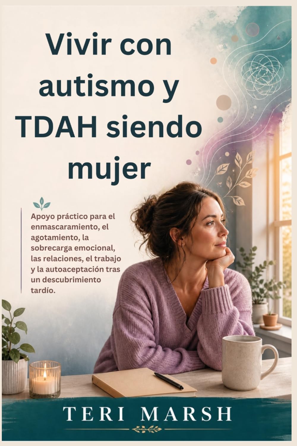 Vivir con autismo y TDAH siendo mujer: Apoyo práctico para el enmascaramiento, el agotamiento, la sobrecarga emocional, las relaciones, el trabajo y la autoaceptación tras un descubrimiento tardío.