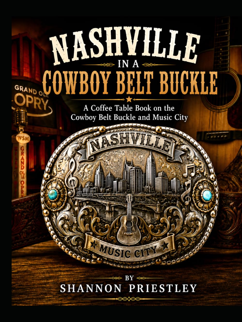 Nashville in a Cowboy Belt Buckle: A Coffee Table Book on the Cowboy Belt Buckle and Music City (Nashville Based Coffee Table Books)