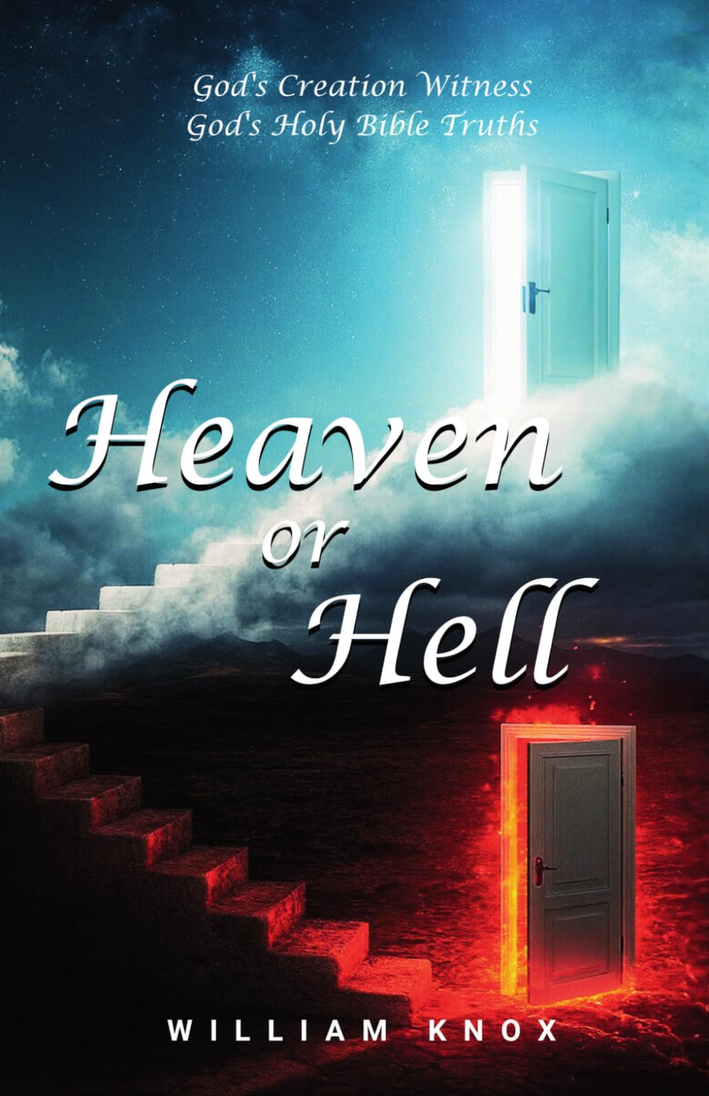 Heaven Or Hell: God's Creation Witness, God's Holy Bible Truths