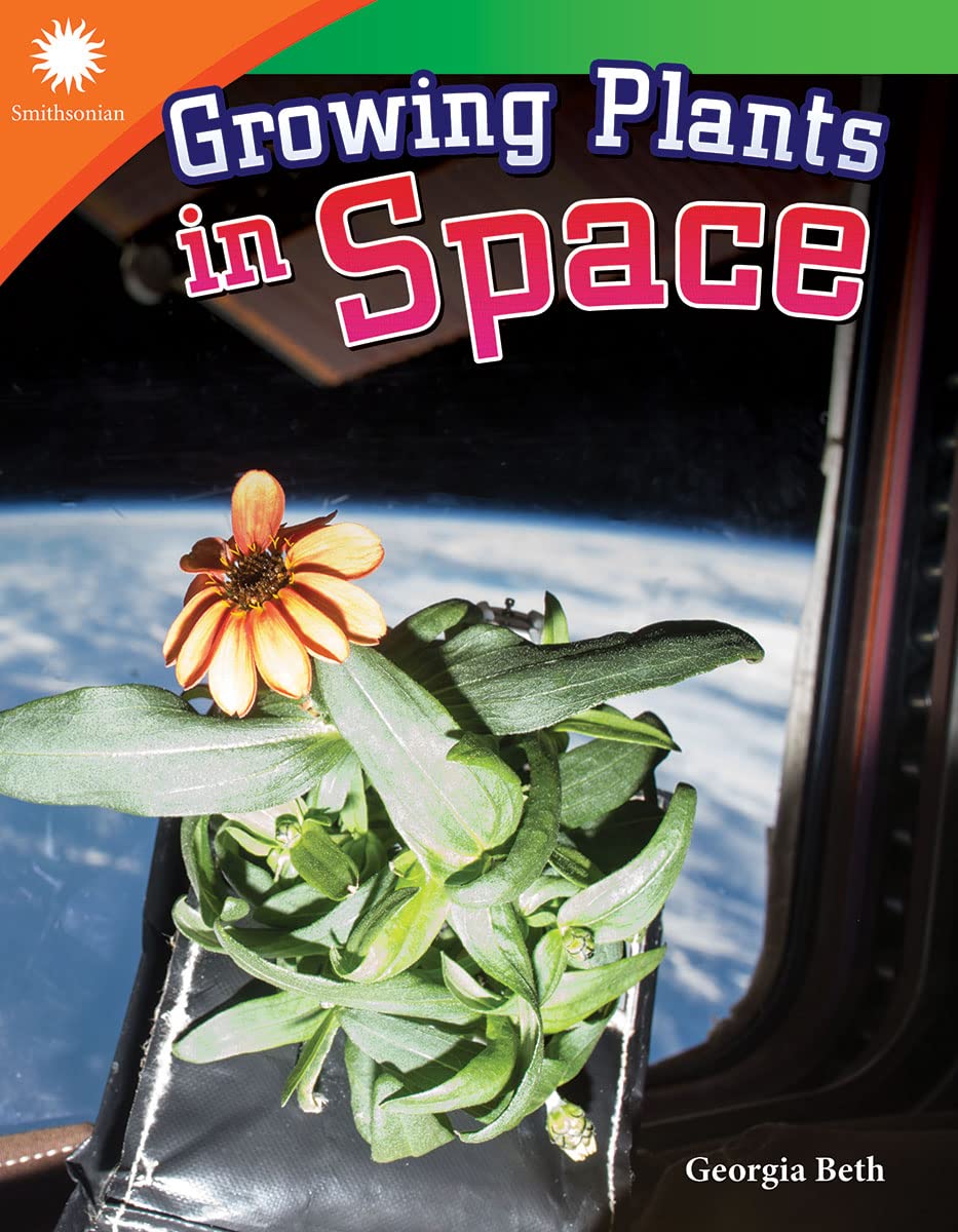 Growing Plants in Space (STEAM-focused Smithsonian Reader for 2nd Grade students - 6-9 year old reading level) (Smithsonian: Informational Text)