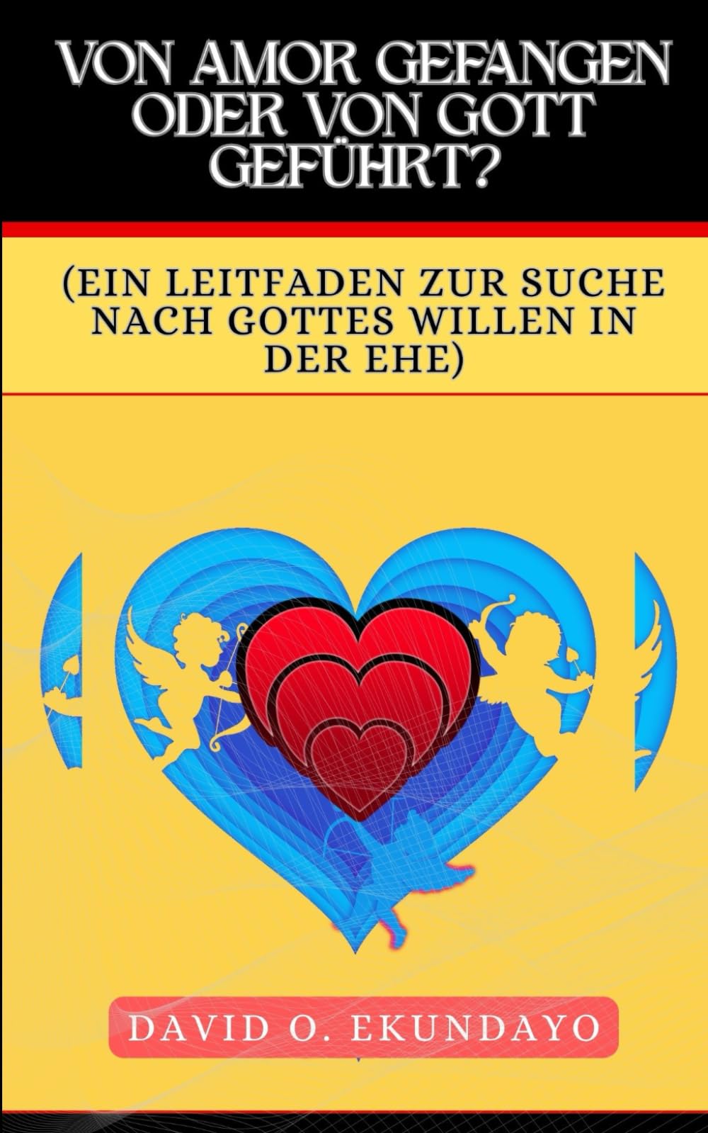 VON AMOR GETROFFEN ODER VON GOTT GEFÜHRT?: (EIN LEITFADEN, UM GOTTES WILLEN IN DER EHE ZU SUCHEN)