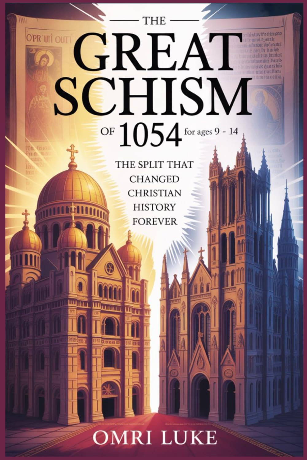 The Great Schism of 1054 For Ages 9 - 14: The Split That Changed Christian History Forever
