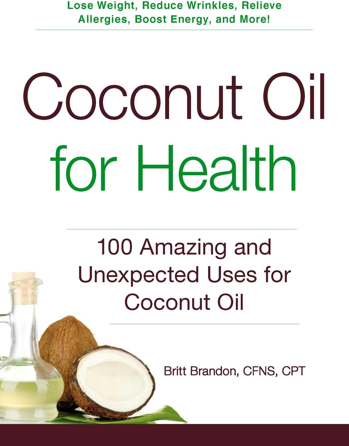 Coconut Oil for Health: 100 Amazing and Unexpected Uses for Coconut Oil (For Health Series)