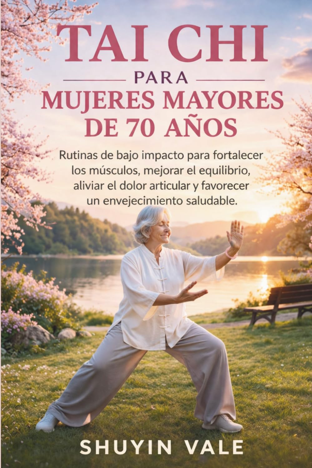 TAI CHI PARA MUJERES MAYORES DE 70 AÑOS: Rutinas de bajo impacto para fortalecer los músculos, mejorar el equilibrio, aliviar el dolor articular y favorecer un envejecimiento saludable.