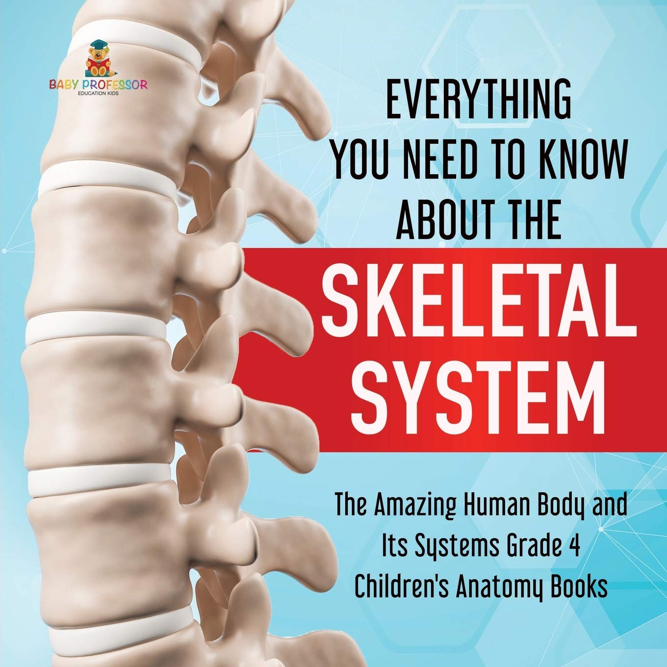 Everything You Need to Know About the Skeletal System | The Amazing Human Body and Its Systems Grade 4 | Children's Anatomy Books