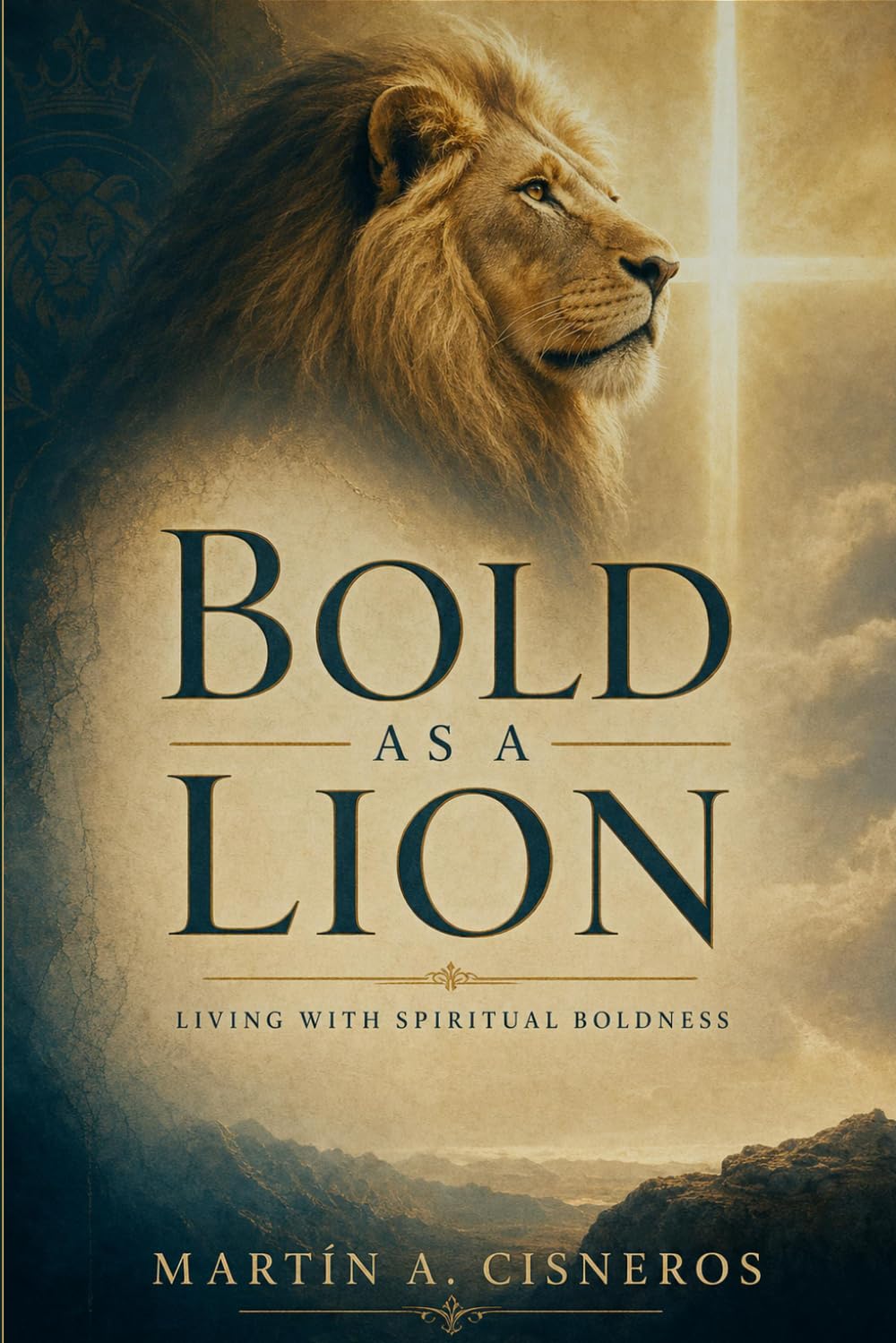 Bold as a Lion: Walking in Spiritual Boldness, Approaching God, Acting on the Word, and Resisting the Devil