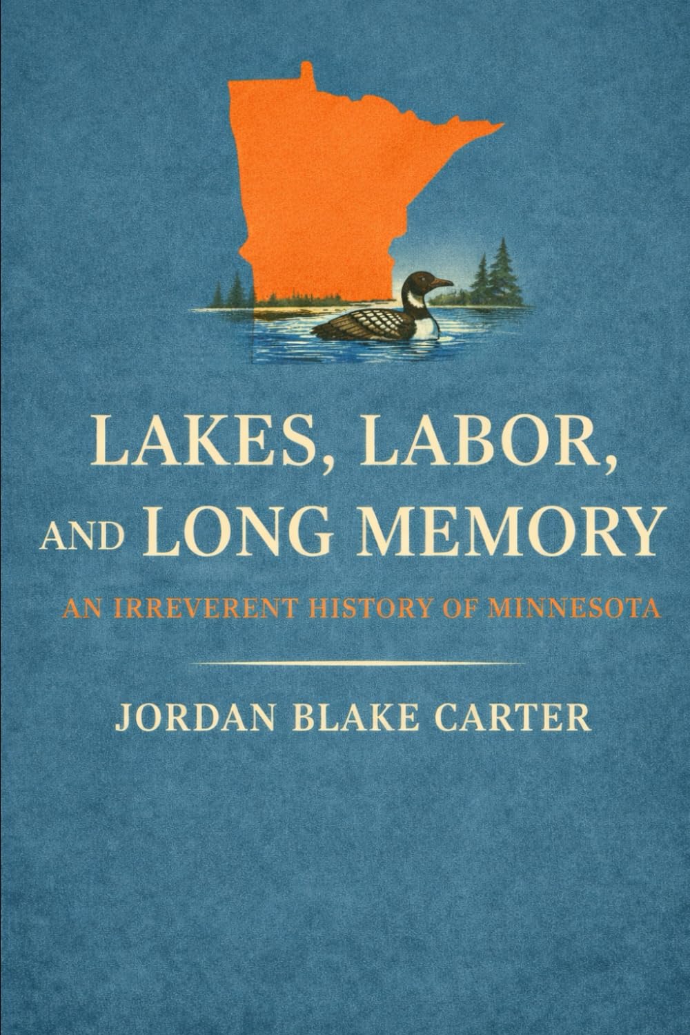 Lakes, Labor, and Long Memory: An Irreverent History of Minnesota