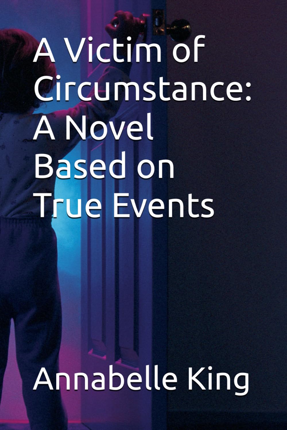 A Victim of Circumstance: A Novel Based on True Events