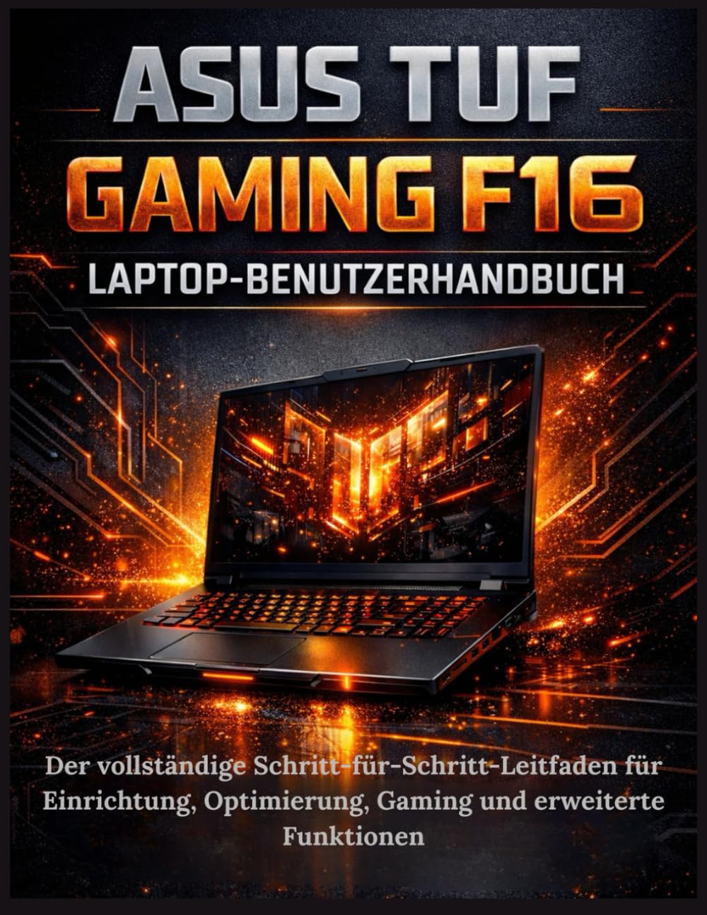 ASUS TUF Gaming F16 Laptop-Benutzerhandbuch: Der vollständige Schritt-für-Schritt-Leitfaden für Einrichtung, Optimierung, Gaming und erweiterte Funktionen