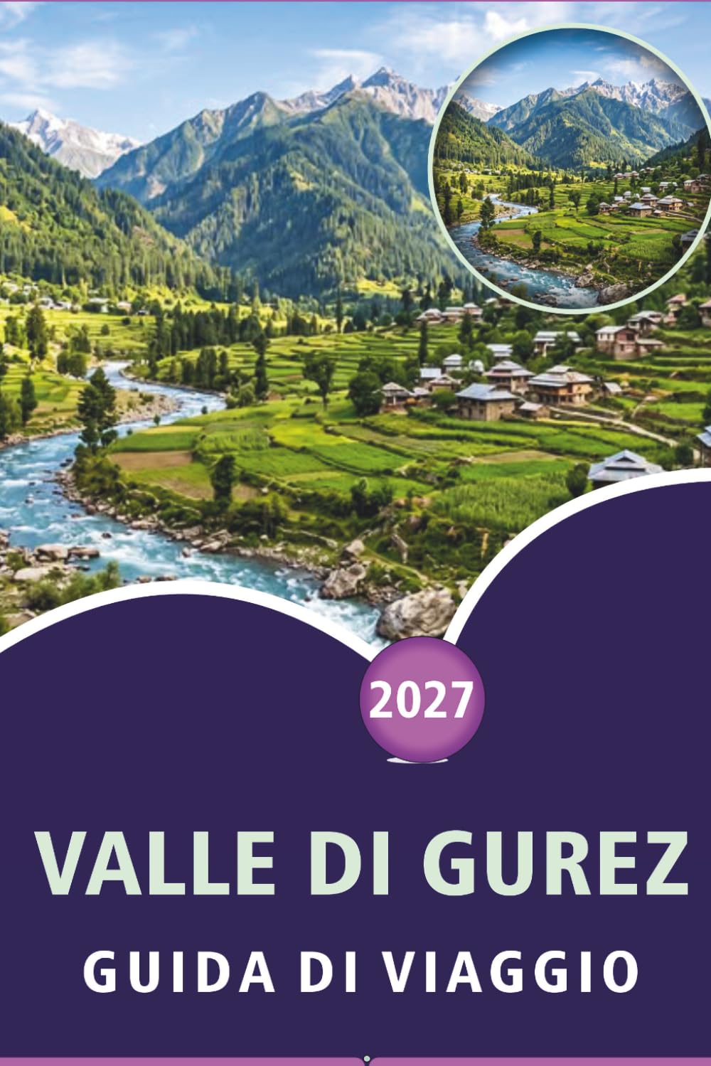 VALLE DI GUREZ GUIDA DI VIAGGIO 2026: Esplora le principali attrazioni del Kashmir, le montagne, i monumenti storici, i gioielli nascosti, la cucina ... e consigli pratici per ogni viaggiatore.