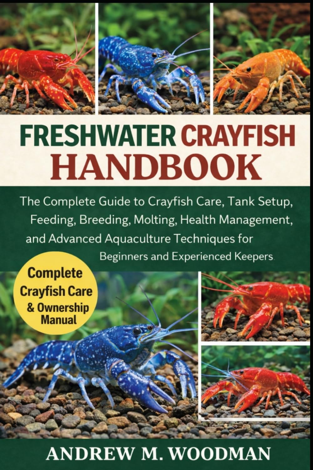 FRESHWATER CRAYFISH HANDBOOK: The Complete Guide to Crayfish Care, Tank Setup, Feeding, Breeding, Molting, Health Management, and Advanced Aquaculture Techniques for Beginners and Experienced Keepers