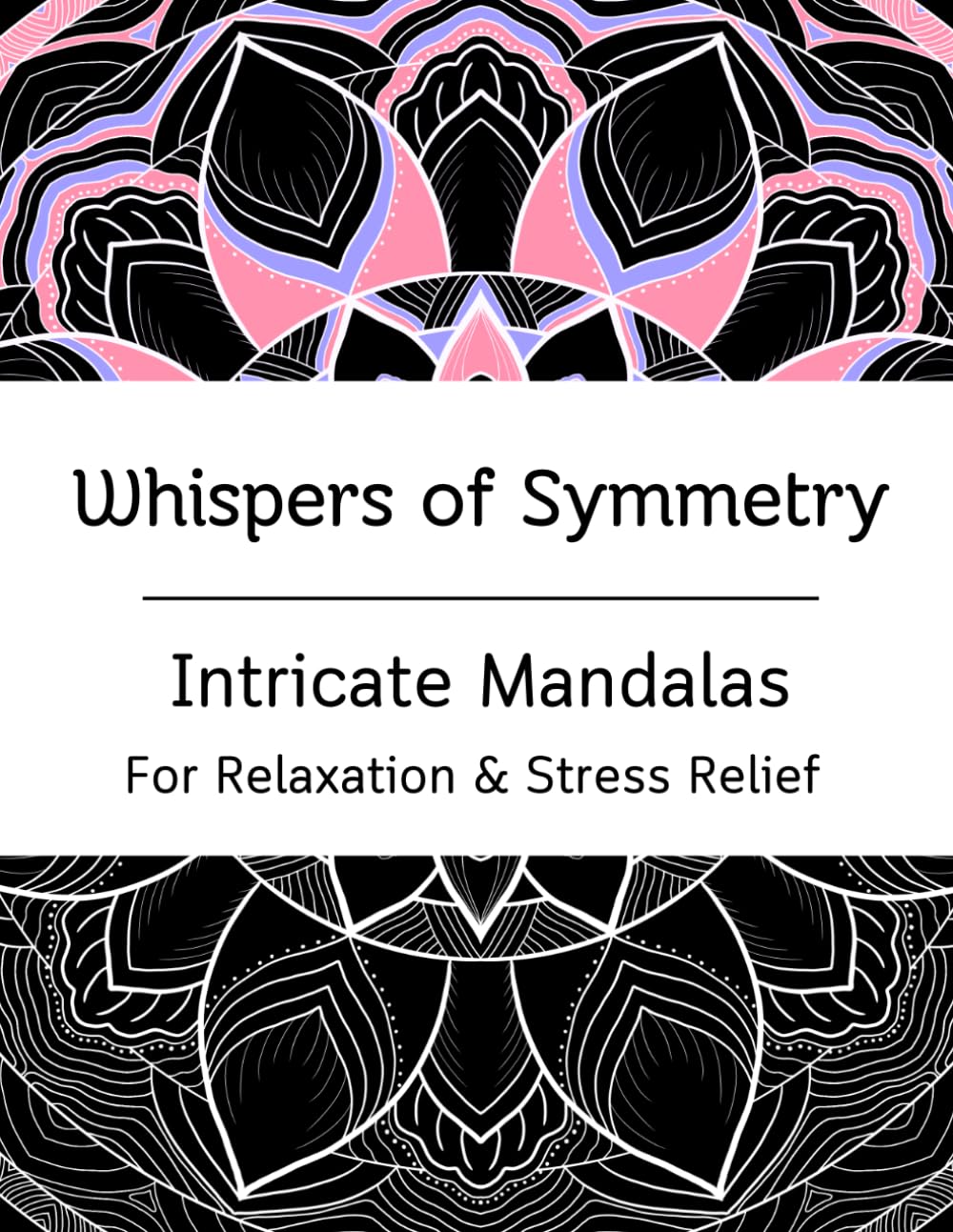 Whispers of Symmetry: Intricate Mandalas for Relaxation (20 Designs): A Mindful Coloring Book for Adults with Detailed Patterns for Stress Relief and Calm