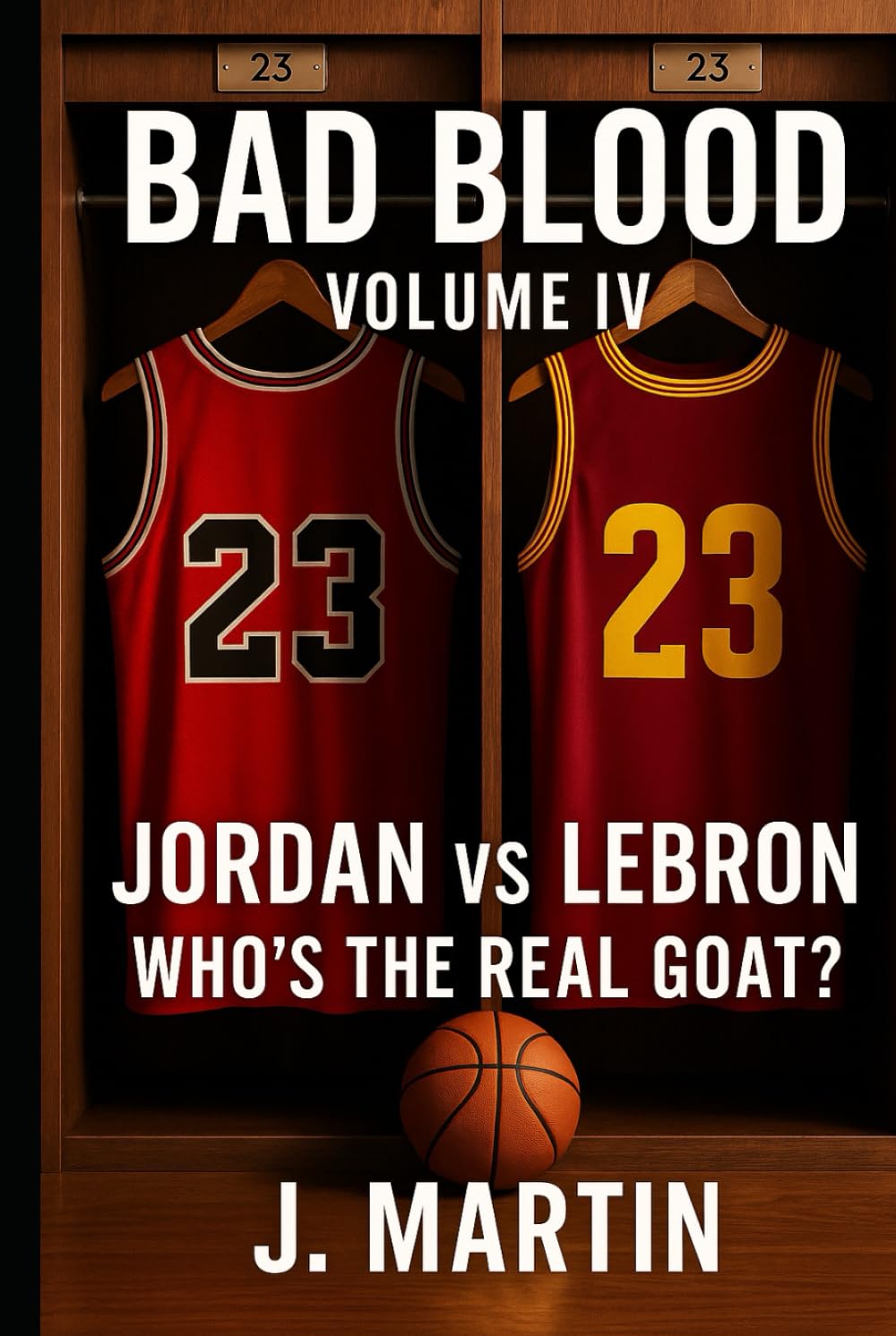 Bad Blood, Volume IV: Jordan vs LeBron – Who’s the Real GOAT? (Bad Blood Sports Series)
