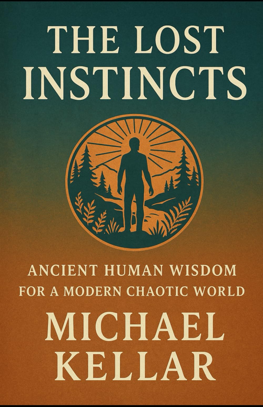 The Lost Instincts: Ancient Human Wisdom For A Modern Chaotic World