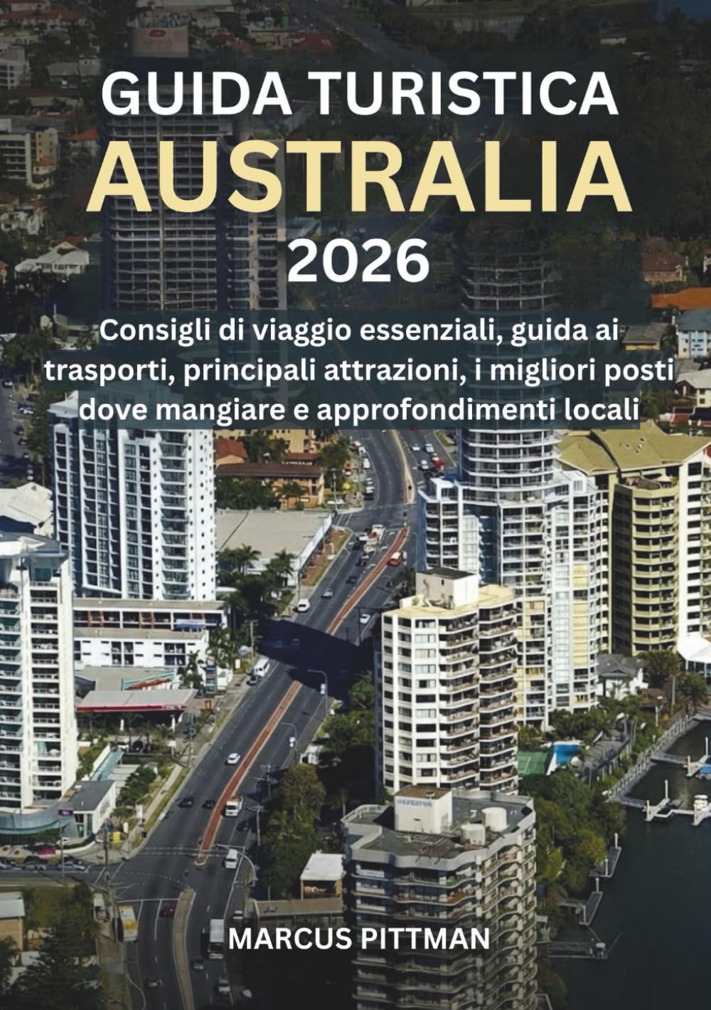 GUIDA TURISTICA AUSTRALIA 2026 (A COLORI): Consigli di viaggio essenziali, guida ai trasporti, principali attrazioni, i migliori posti dove mangiare e approfondimenti locali