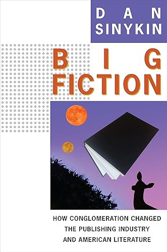 Big Fiction How Conglomeration Changed the Publishing Industry and American Literature (Literature Now)
