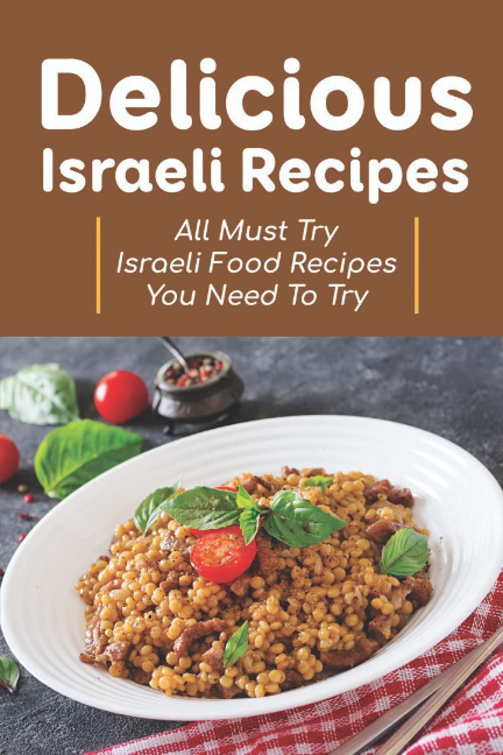 Delicious Israeli Recipes: All Must Try Israeli Food Recipes You Need To Try: Israeli Recipes