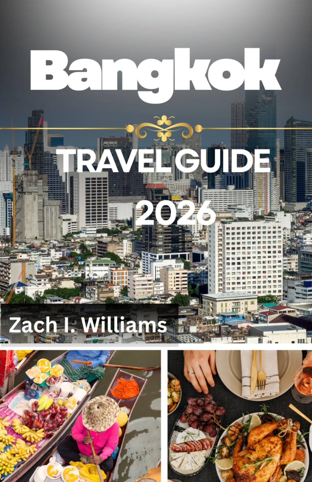 BANGKOK TRAVEL GUIDE 2026: An adventure of Iconic Spiritual and Cultural Heritage, Wellness & Healing, The Famous "Thai Hospitality" in the City of City of Angels (Krung Thep)