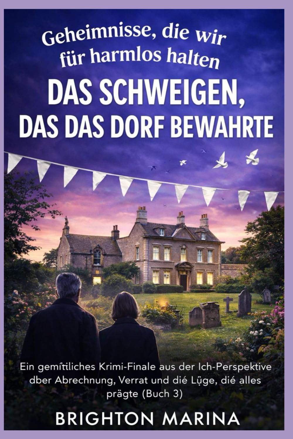 DAS SCHWEIGEN, DAS DAS DORF BEWAHRTE: Ein gemütliches Krimi-Finale aus der Ich-Perspektive über Abrechnung, Verrat und die Lüge, die alles prägte (Buch 3) (Geheimnisse, die wir für harmlos halten)
