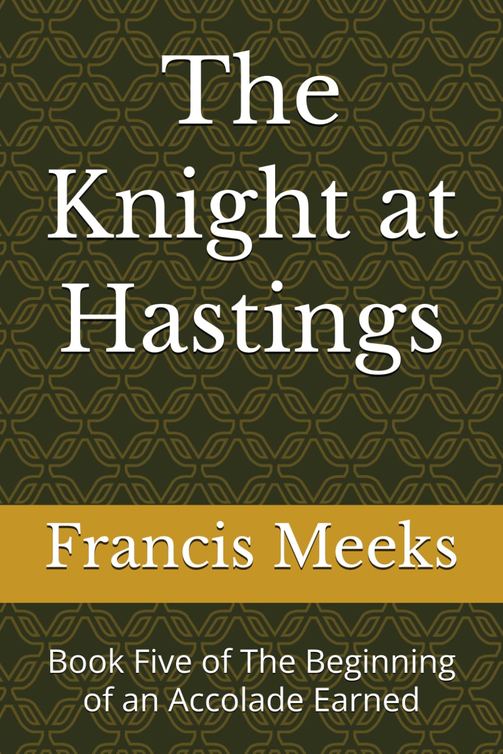 The Knight at Hastings: Book Five of The Beginning of an Accolade Earned