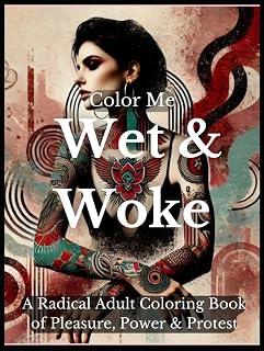 Color Me Wet & Woke: A Radical Adult Coloring Book of Pleasure, Power & Protest (Color Me Trilogy)