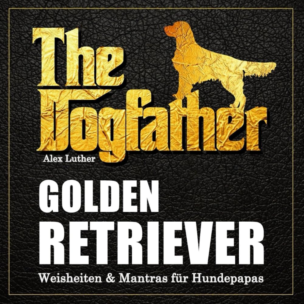 The Dogfather: Golden Retriever Weisheiten & Mantras für Hundepapas