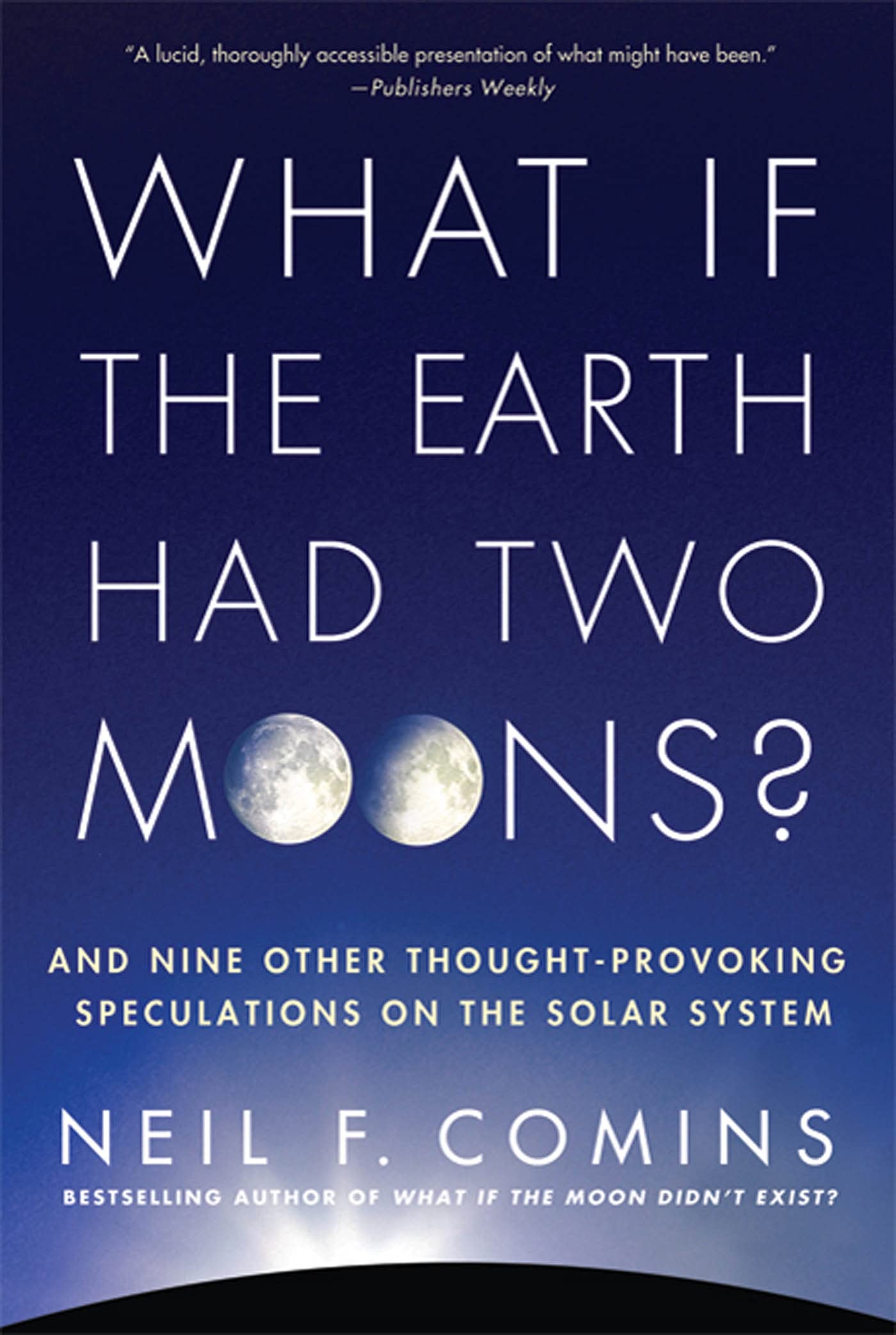 What If the Earth Had Two Moons?: And Nine Other Thought-Provoking Speculations on the Solar System