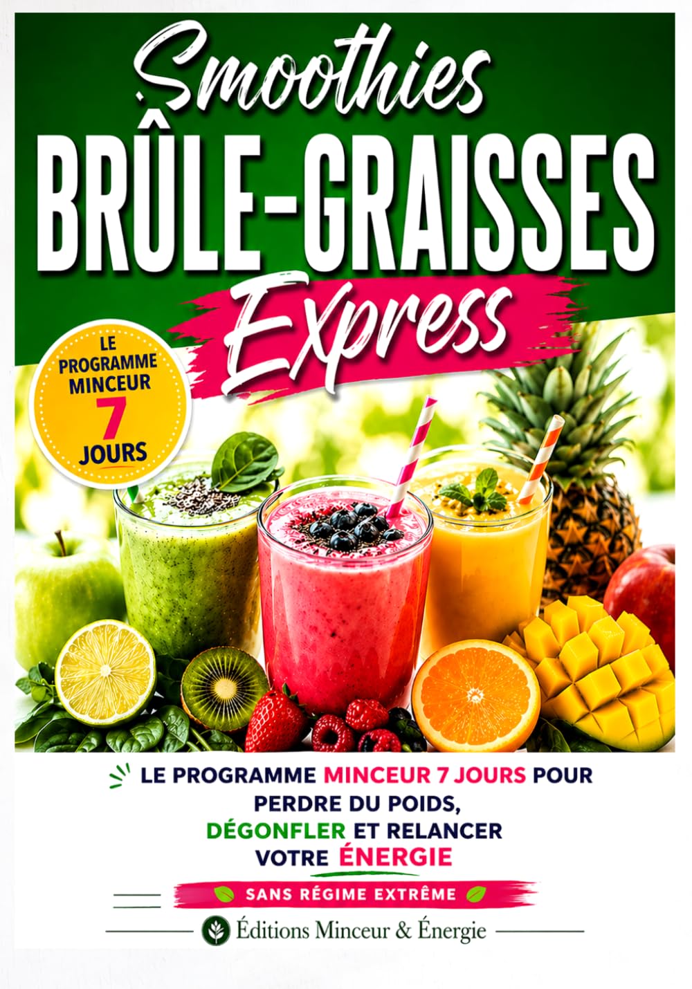 Smoothies Brûle-Graisses Express: Le programme minceur 7 jours pour perdre du poids, dégonfler et retrouver votre énergie